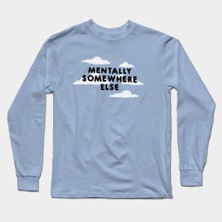 MENTALLY SOMEWHERE ELSE Long Sleeve T-Shirt